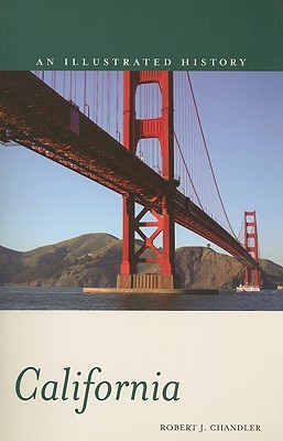 California: An Illustrated History - Chandler, Robert J, PH.D.