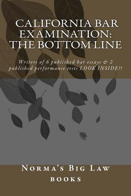 California bar Examination: The Bottom Line: Writers of 6 published bar essays & 2 published performance tests LOOK INSIDE!! - Big Law Books, Norma's