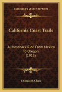California Coast Trails: A Horseback Ride From Mexico To Oregon (1913)