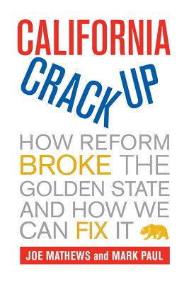 California Crackup: How Reform Broke the Golden State and How We Can Fix It - Mathews, Joe, and Paul, Mark