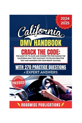 California DMV Exam Handbook: Crack the Code: The most Up-to-date and Insider Tips for Passing the California DMV Test plus 270+ easy to follow Practice Test and answers for your permit success - Publications, Roadwise