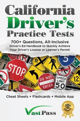 California Driver's Practice Tests: 700+ Questions, All-Inclusive Driver's Ed Handbook to Quickly achieve your Driver's License or Learner's Permit (Cheat Sheets + Digital Flashcards + Mobile App) - Vast, Stanley
