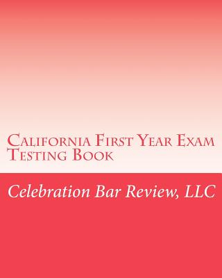 California First Year Exam Testing Book - Celebration Bar Review, LLC