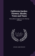 California Garden-Flowers, Shrubs, Trees and Vines: Being Mainly Suggestions for Working Amateurs