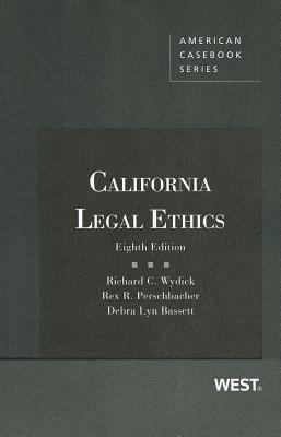 California Legal Ethics - Wydick, Richard C, and Perschbacher, Rex R, and Bassett, Debra Lyn