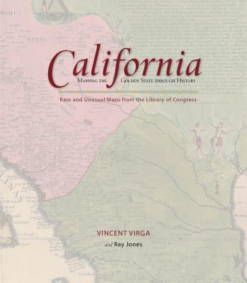 California: Mapping the Golden State Through History: Rare and Unusual Maps from the Library of Congress - Jones, Ray, and Virga, Vincent