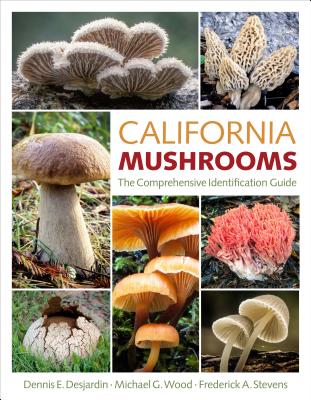 California Mushrooms: The Comprehensive Identification Guide - Desjardin, Dennis E, and Wood, Michael G, and Stevens, Frederick A