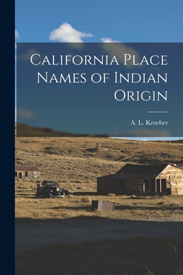 California Place Names of Indian Origin - Kroeber, A L 1876-1960