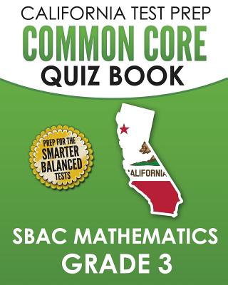 CALIFORNIA TEST PREP Common Core Quiz Book SBAC Mathematics Grade 3: Preparation for the Smarter Balanced Mathematics Tests - Hawas, C