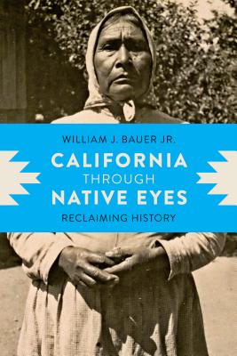 California Through Native Eyes: Reclaiming History - Bauer Jr, William J