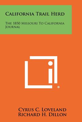 California Trail Herd: The 1850 Missouri To California Journal - Loveland, Cyrus C, and Dillon, Richard H (Editor)