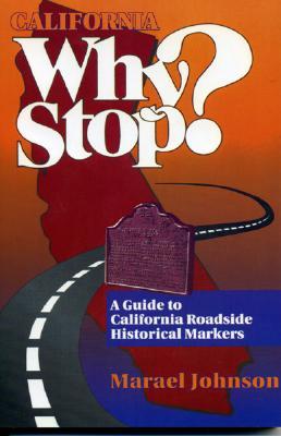 California Why Stop?: A Guide to California Roadside Historical Markers - Johnson, Marael