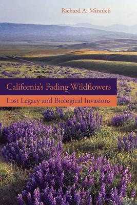 California's Fading Wildflowers: Lost Legacy and Biological Invasions - Minnich, Richard A.