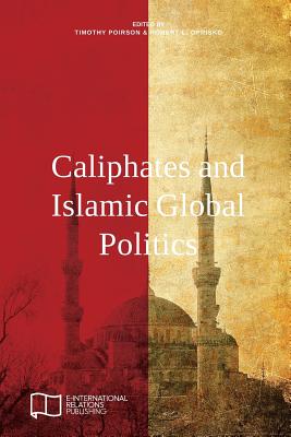 Caliphates and Islamic Global Politics - Poirson, Timothy (Editor), and Oprisko, Robert L (Editor)