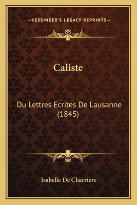 Caliste: Ou Lettres Ecrites de Lausanne (1845) - De Charriere, Isabelle