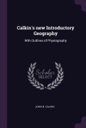 Calkin's new Introductory Geography: With Outlines of Physiography
