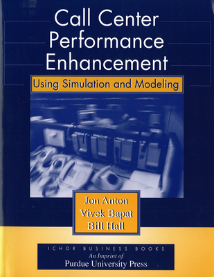 Call Center Performance Enhancment Using Simulation and Modeling - Anton, Jon, and Bapat, Vivek, and Hall, Bill (Contributions by)