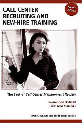 Call Center Recruiting and New-Hire Training: The Best of Call Center Management Review, Second Edition - Cleveland, Brad (Editor), and Hash, Susan (Editor)