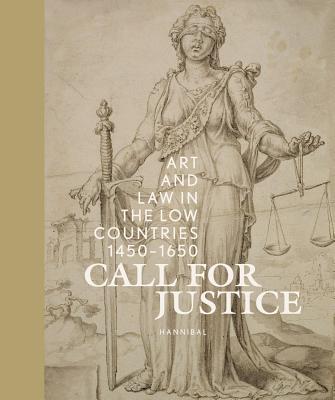 Call for Justice: Art and Law in the Low Countries (1450-1650) - Mareel, Samuel, and Sellink, Manfred