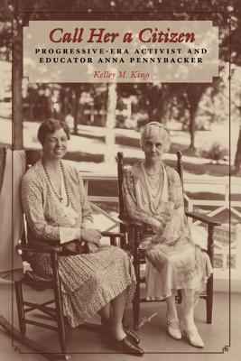 Call Her a Citizen: Progressive-Era Activist and Educator Anna Pennybacker Volume 114 - King, Kelley M, Ms.