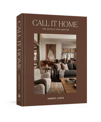 Call It Home: The Details That Matter - Lewis, Amber, and Chen, Cat (Contributions by), and Degges, Shade (Photographer)