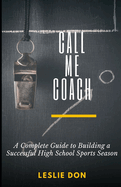 Call Me Coach ________: A Complete Guide to Building a Successful High School Sports Season