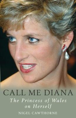 Call Me Diana: The Princess of Wales on the Princess of Wales - Cawthorne, Nigel