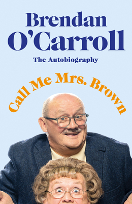 Call Me Mrs. Brown: The hilarious autobiography from the star of Mrs. Brown's Boys - O'Carroll, Brendan