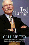 Call Me Ted: The Autobiography of the Extraordinary Business Leader and Founder of CNN