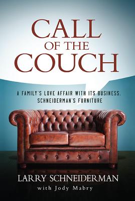 Call of the Couch: A Family's Love Affair with Its Business. Schneiderman's Furniture - Schneiderman, Larry, and Mabry, Jody