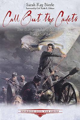 Call out the Cadets: The Battle of New Market, May 15, 1864 - Bierle, Sarah Kay