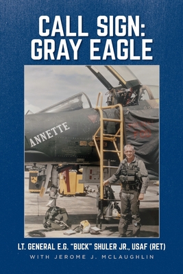 Call Sign: Gray Eagle - Shuler, Lt General E G Buck, and McLaughlin, Jerome J (Prepared for publication by)