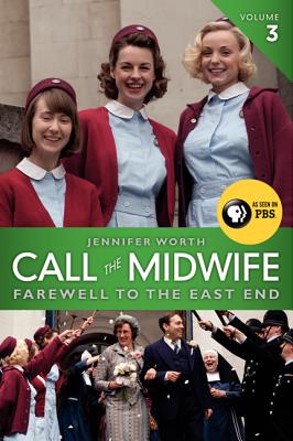 Call the Midwife, Volume 3: Farewell to the East End - Worth, Jennifer