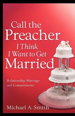 Call The Preacher I Think I Want To Get Married - Smith, Michael A, Pastor