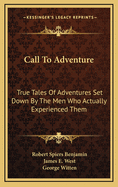 Call to Adventure: True Tales of Adventures Set Down by the Men Who Actually Experienced Them