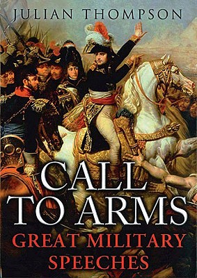 Call to Arms: The Great Military Speeches - Thompson, Julian, Gen.