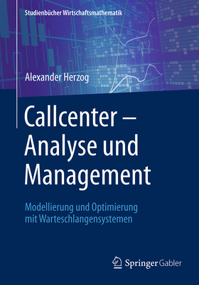 Callcenter - Analyse Und Management: Modellierung Und Optimierung Mit Warteschlangensystemen - Herzog, Alexander