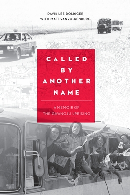 Called by Another Name: A Memoir of the Gwangju Uprising - Dolinger, David Lee, and Vanvolkenburg, Matt