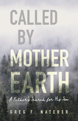 Called by Mother Earth: A Father's Search for His Son - Naterer, Greg F