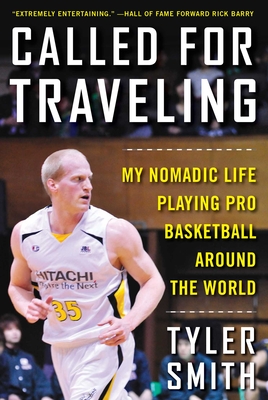 Called for Traveling: My Nomadic Life Playing Pro Basketball Around the World - Smith, Tyler