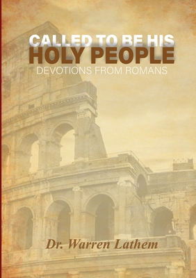 Called to be His Holy People: Daily devotionals from the book of Romans - Lathem, Warren