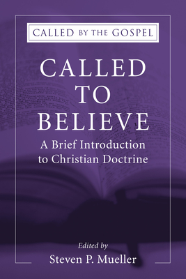 Called to Believe: A Brief Introduction to Christian Doctrine - Mueller, Steven P (Editor)