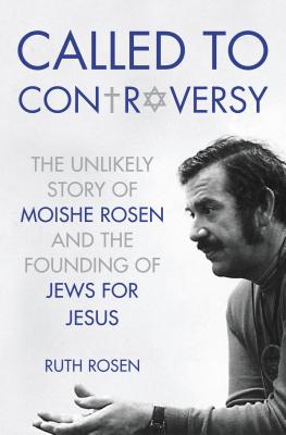 Called to Controversy: The Unlikely Story of Moishe Rosen and the Founding of Jews for Jesus - Rosen, Ruth, Professor