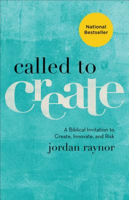 Called to Create: A Biblical Invitation to Create, Innovate, and Risk - Raynor, Jordan