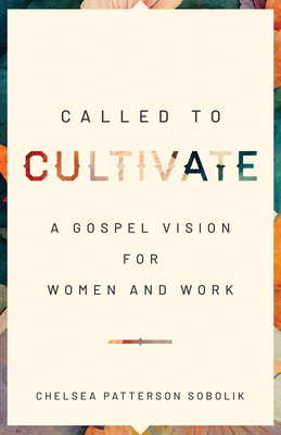 Called to Cultivate: A Gospel Vision for Women and Work - Sobolik, Chelsea Patterson