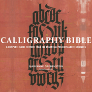 Calligraphy Bible: A Complete Guide to More Than 100 Essential Projects and Techniques