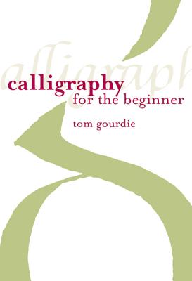 Calligraphy for the Beginner - Gourdie, Tom