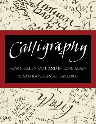 Calligraphy: How I Fell In, Out, and In Love Again - Gaylord, Susan Kapuscinski