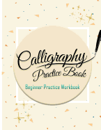 Calligraphy Practice Book: Beginner Practice Workbook: Capital & Small Letter Calligraphy Alphabet for Letter Practice Pages Form 4 Paper Type (Angle Lines, Line Lettering, Tian Zi GE Paper, Dual Brush Pens)