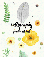 Calligraphy Practice NoteBook: Hand Lettering: Calligraphy Workbook: Watercolor Flower Yellow: (Training, Exercises and Practice: Lettering calligraphy. Calligraphy book)